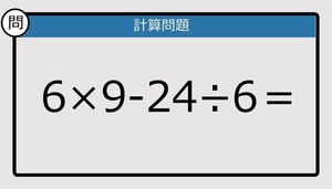 【楽しく脳トレできる計算クイズ】6×9－24÷6は？