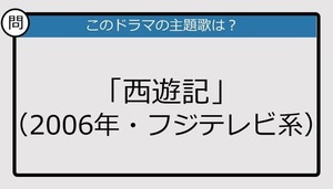 【このドラマの主題歌は？】2006年放送「西遊記」