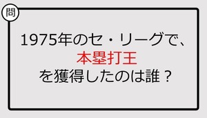 【プロ野球クイズ】1975年のセ・リーグで、本塁打王を獲得したのは誰？