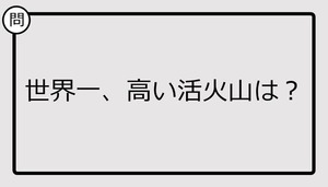 【クイズ】世界一、高い活火山は？