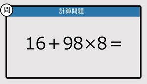 【楽しく脳トレできる計算クイズ】16＋98×8は？