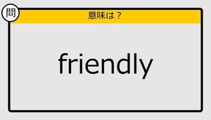 【大人の英語テスト】friendly《この単語の意味は？》