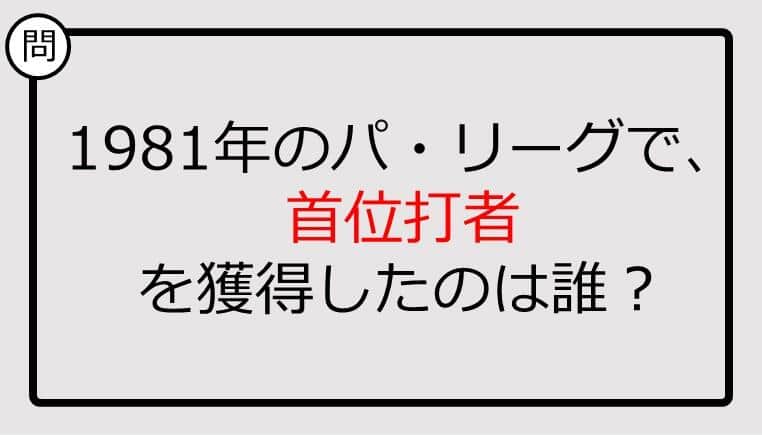 【プロ野球クイズ】1981年のパ・リーグで、首位打者を獲得したのは誰？