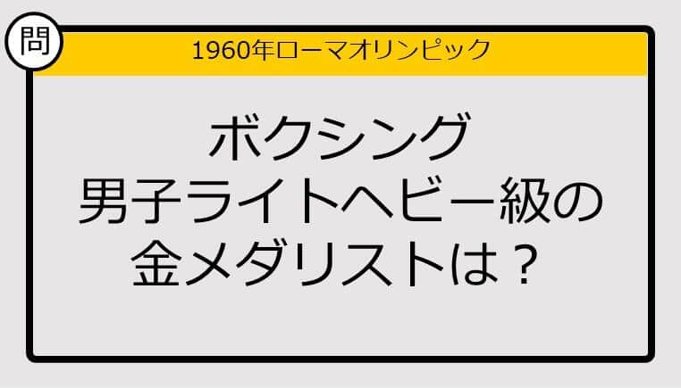 【オリンピッククイズ】60年ローマ五輪、ボクシング男子ライトヘビー級の金メダリストは？