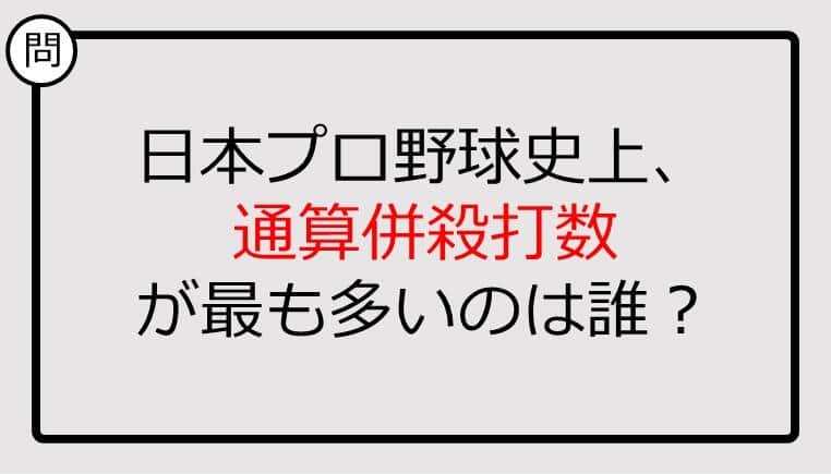 【プロ野球クイズ】日本プロ野球史上、通算併殺打数が最も多いのは誰？