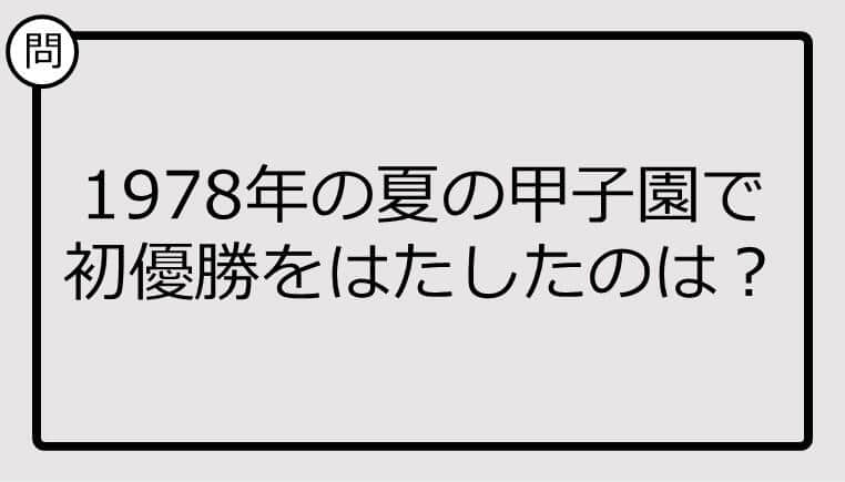 【高校野球クイズ】1978年の夏の甲子園で初優勝をはたしたのは？