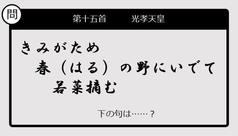 【この句の続きは？】きみがため　春（はる）の野にいでて　若菜摘む......