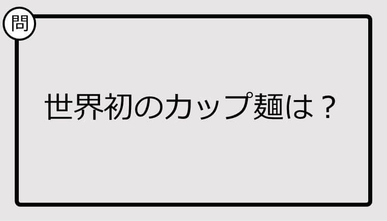 【クイズ】世界初のカップ麺は？