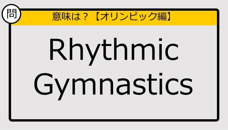 【この英単語の意味は？】Rhythmic Gymnastics