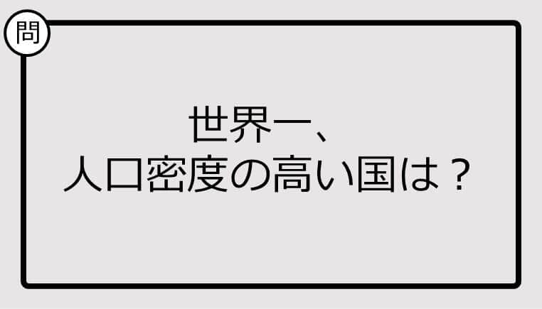 【クイズ】世界一、人口密度の高い国は？