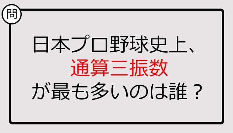 【プロ野球クイズ】日本プロ野球史上、通算三振数が最も多いのは誰？