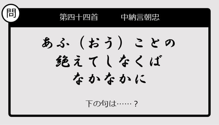 【この句の続きは？】あふ（おう）ことの　絶えてしなくば　なかなかに......