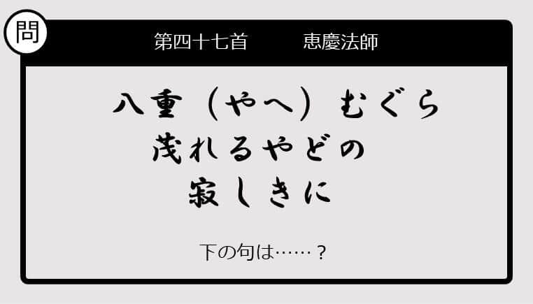 【この句の続きは？】八重（やへ）むぐら　茂れるやどの　寂しきに......