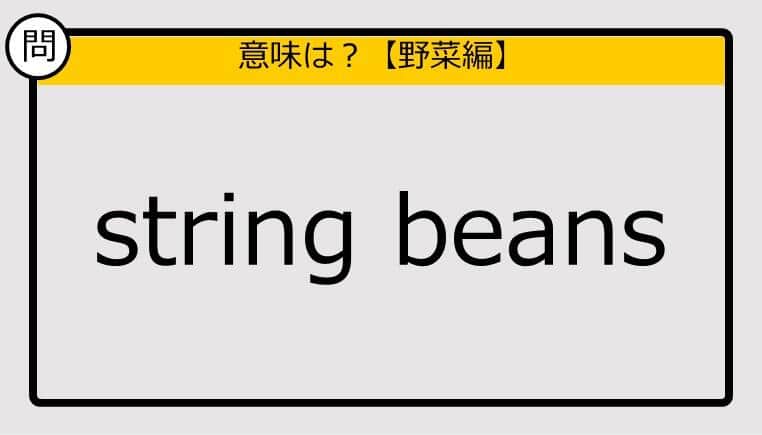 【この英単語の意味は？】string beans