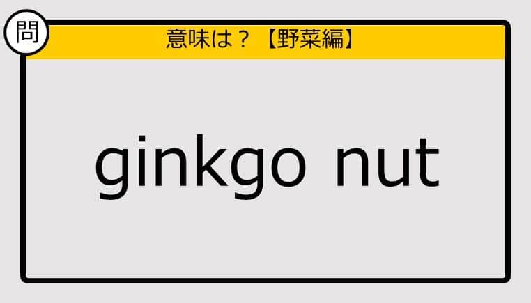 【この英単語の意味は？】ginkgo nut