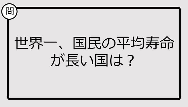 【クイズ】世界一、国民の平均寿命が長い国は？