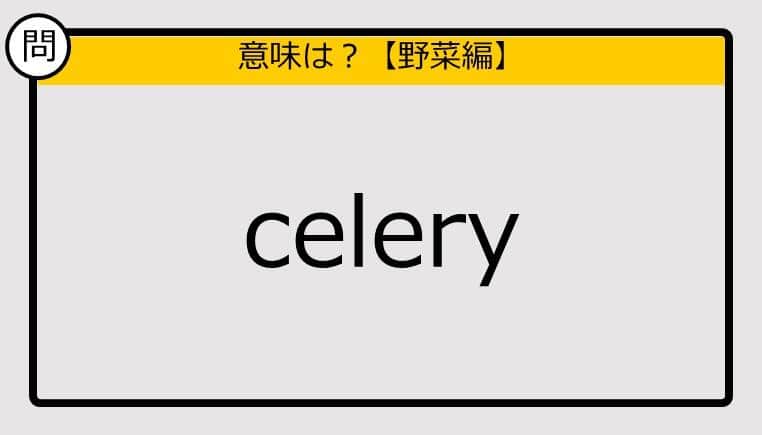 【この英単語の意味は？】celery