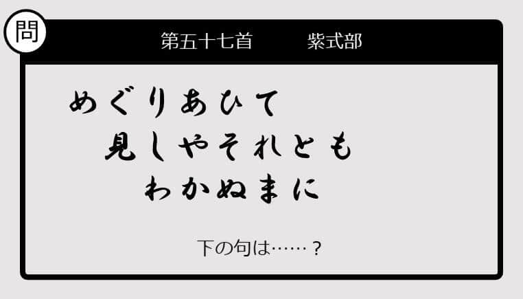 【この句の続きは？】めぐりあひて　見しやそれとも　わかぬまに......