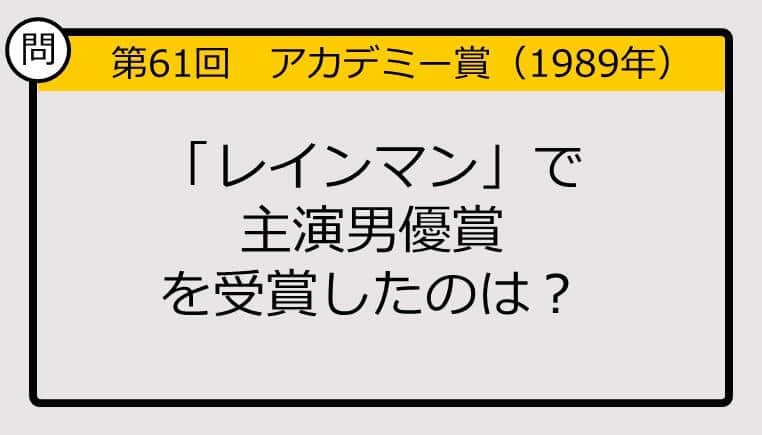 【アカデミー賞クイズ】第61回「レインマン」で主演男優賞を受賞したのは？