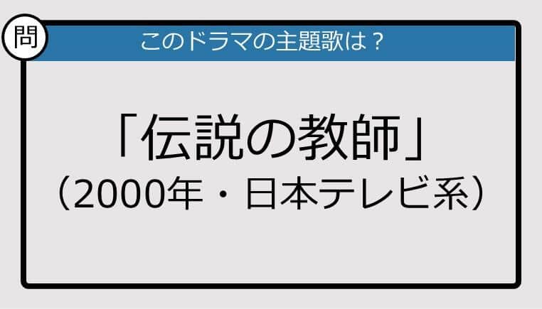 【このドラマの主題歌は？】2000年放送「伝説の教師」