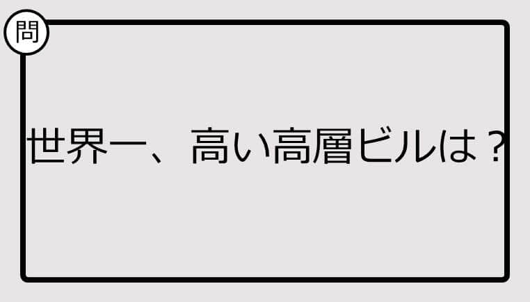 【クイズ】世界一、高い高層ビルは？