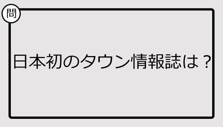 【クイズ】日本初のタウン情報誌は？