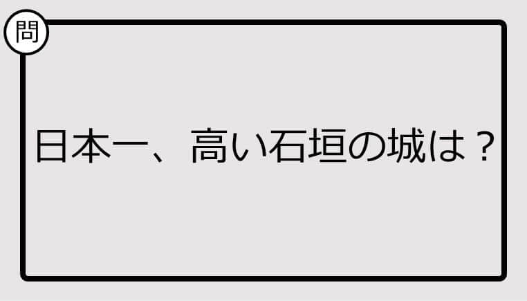 【日本一クイズ】日本一、高い石垣の城は？