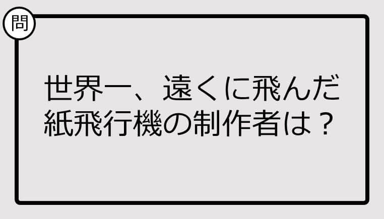 【クイズ】世界一、遠くに飛んだ 紙飛行機の制作者は？