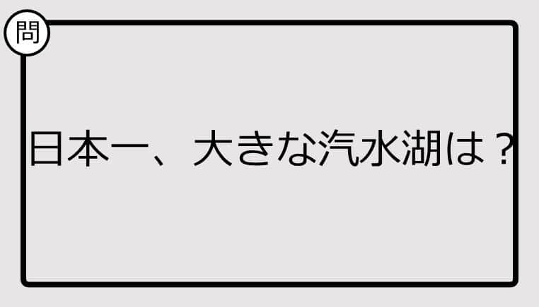 【日本一クイズ】日本一、大きな汽水湖は？