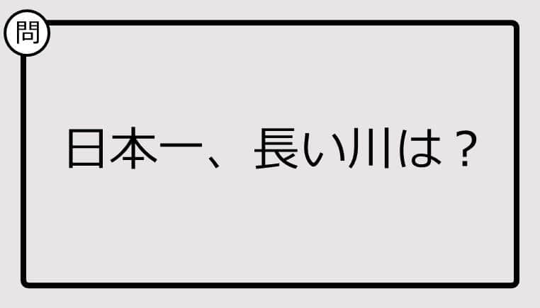 【日本一クイズ】日本一、長い川は？