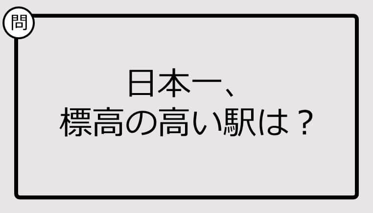 【日本一クイズ】日本一、 標高の高い駅は？