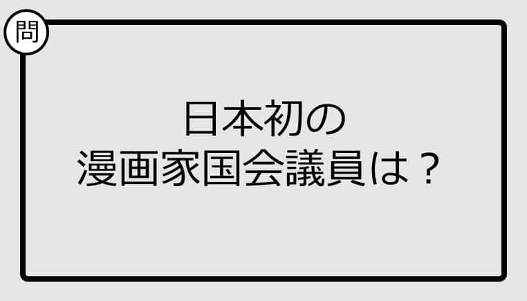 【クイズ】日本初の漫画家国会議員は？