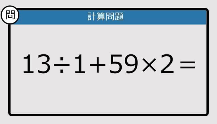 【楽しく脳トレできる計算クイズ】13÷1+59×2は？