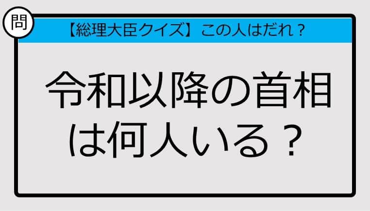 【総理大臣クイズ】令和以降の首相は何人いる？