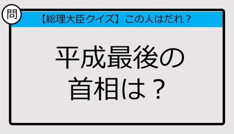 【総理大臣クイズ】平成最後の首相は？