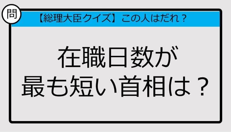 【総理大臣クイズ】在職日数が最も短い首相は？