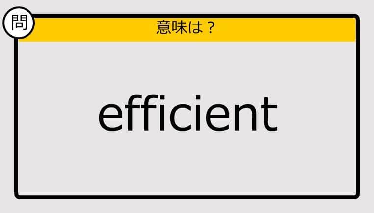 【この英単語の意味は？】efficient