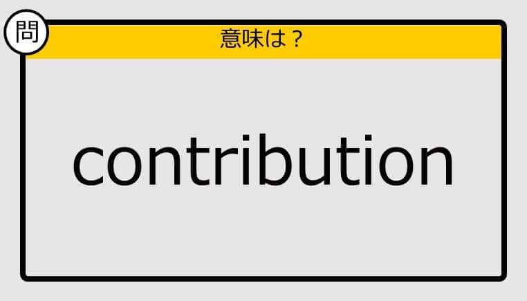 【この英単語の意味は？】contribution