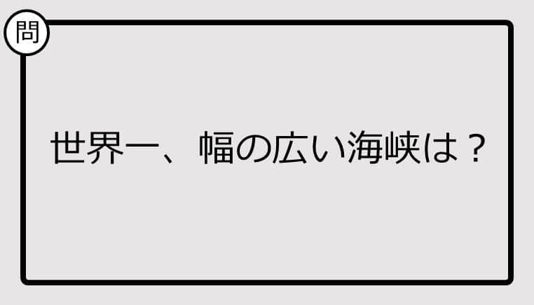 【クイズ】世界一、幅の広い海峡は？