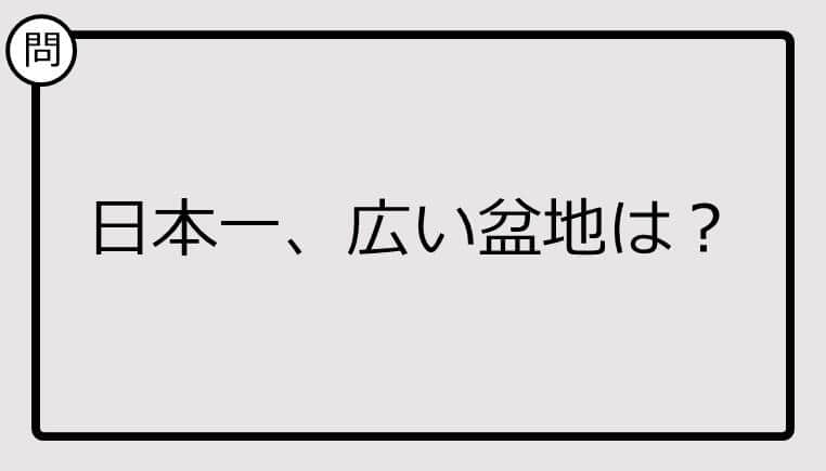 【日本一クイズ】日本一、広い盆地は？