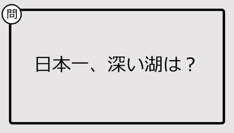 【日本一クイズ】日本一、深い湖は？