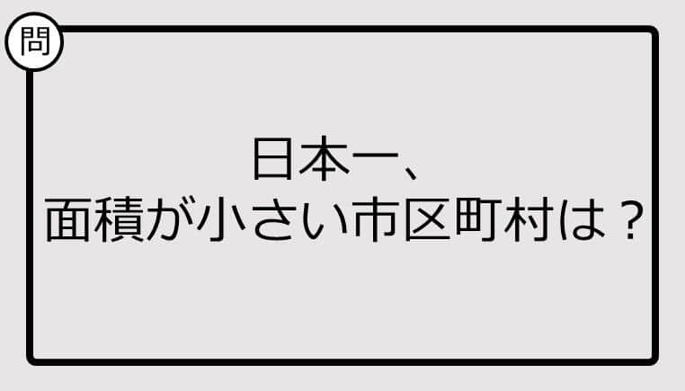 【日本一クイズ】日本一、面積が小さい市区町村は？