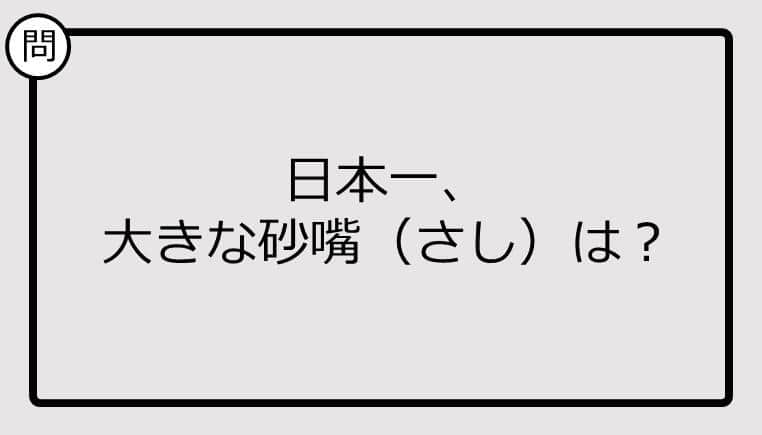 【日本一クイズ】日本一、大きな砂嘴（さし）は？