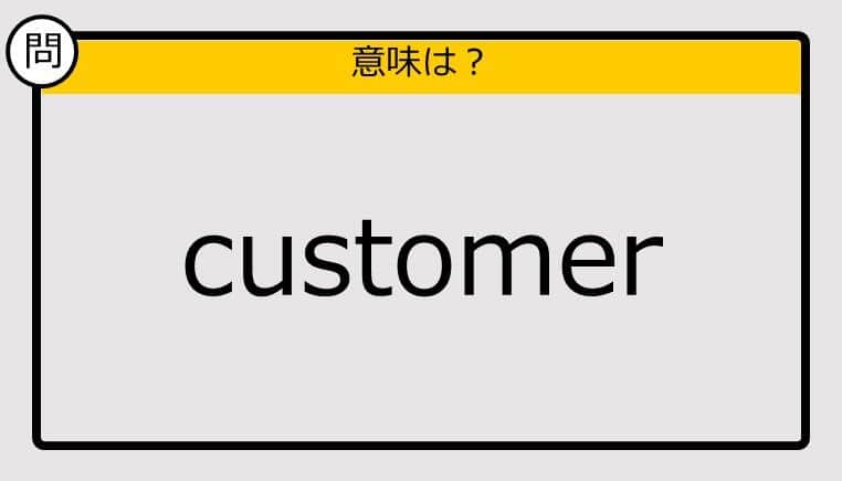 【この英単語の意味は？】customer