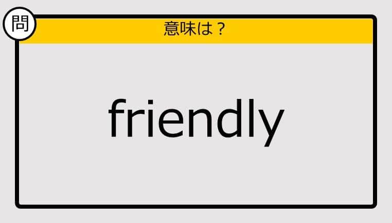 【大人の英語テスト】friendly《この単語の意味は？》