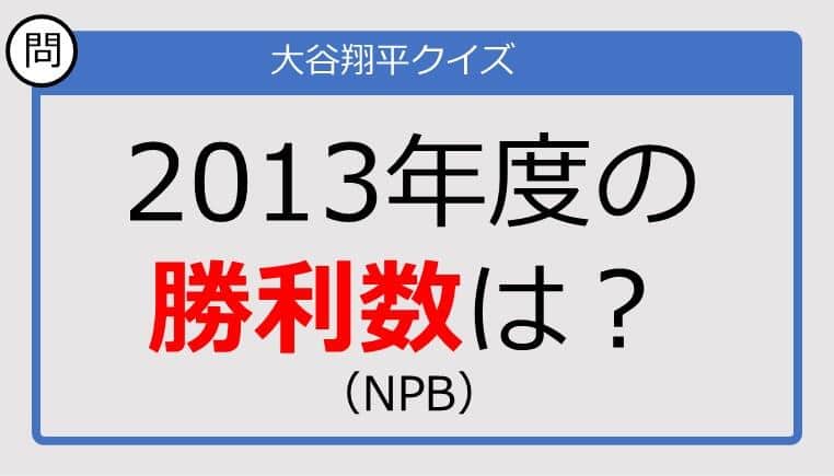 【大谷翔平クイズ】2013年度の勝利数は？