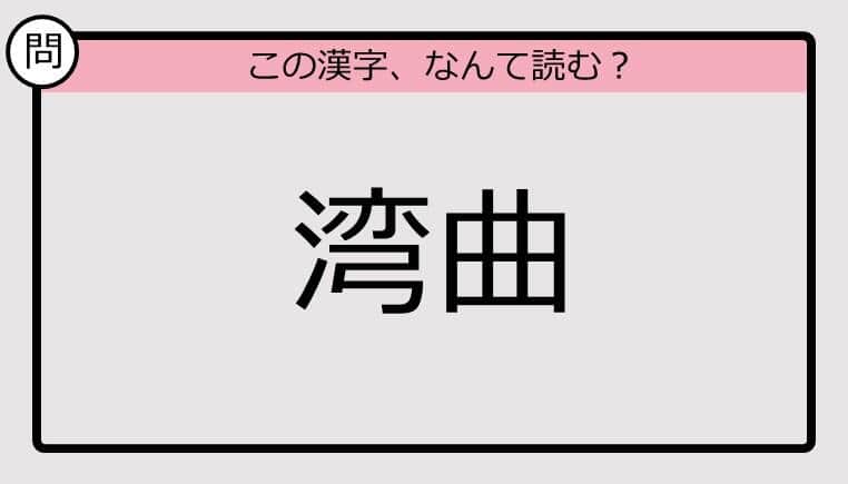 【いきなり漢字テスト】「湾曲」ってなんて読む？《難読漢字クイズ》