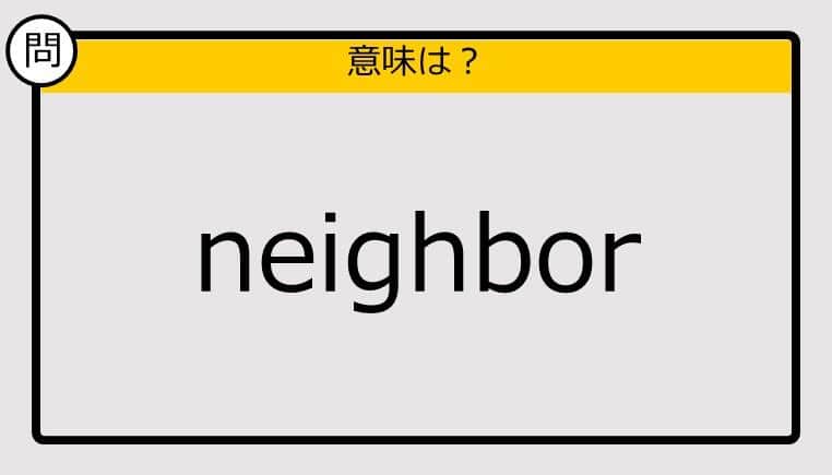 【大人の英語テスト】neighbor　《この単語の意味は？》