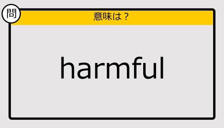 【大人の英語テスト】harmful《この単語の意味は？》