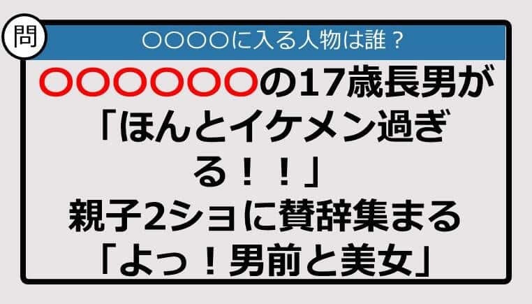 【この記事に登場するのは誰？】〇〇〇〇〇〇の17歳長男が「ほんとイケメン過ぎる！！」　親子2ショに賛辞集まる......